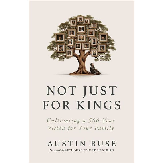 NOTJUST FOR KINGS: Cultivating a 500-Year Vision for Your Family